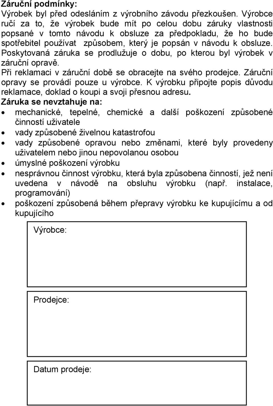 obsluze. Poskytovana zaruka se prodluz uje o dobu, po kterou byl vyrobek v za rucnıopravď. Pri reklamaci v za rucnıdobď se obracejte na sve ho prodejce. Za rucnı opravy se prova dı pouze u vyrobce.