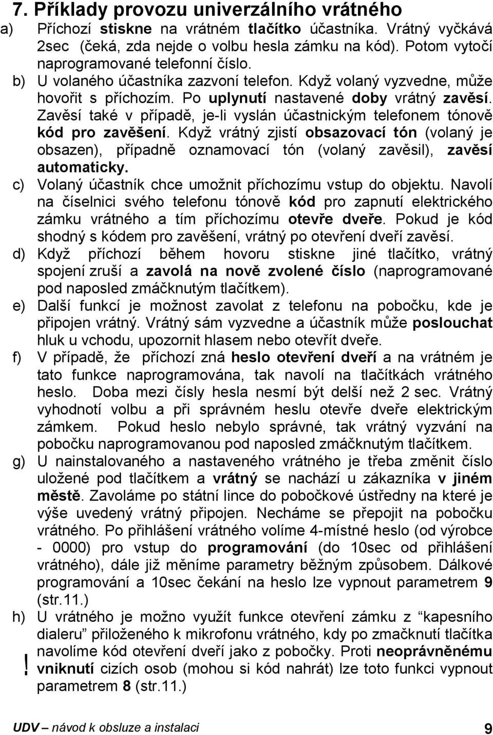 Zavďsı take v prıpadď, je-li vysla n ucastnicky m telefonem tonovď kod pro zavósenı.