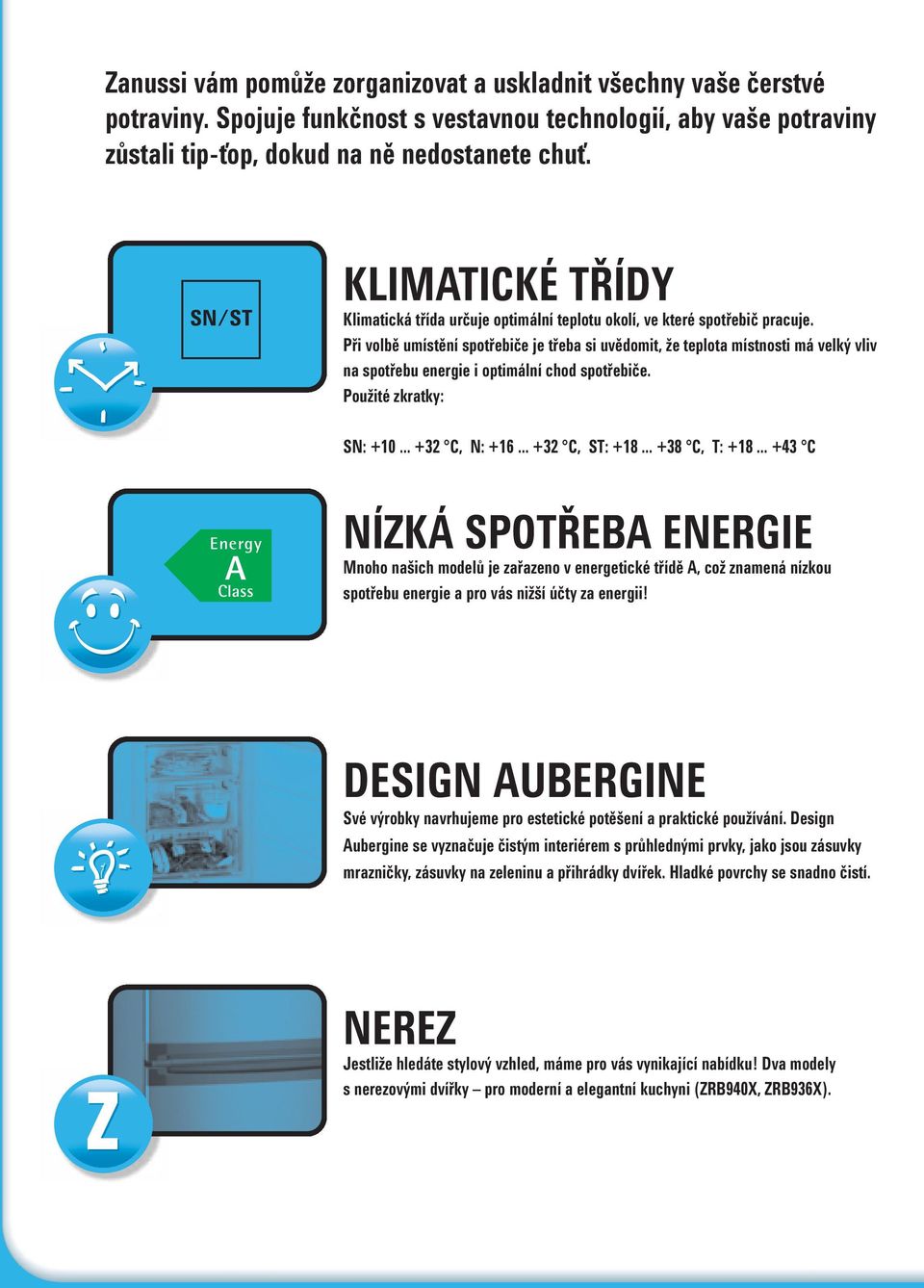 Při volbě umístění spotřebiče je třeba si uvědomit, že teplota místnosti má velký vliv na spotřebu energie i optimální chod spotřebiče. Použité zkratky: SN: +10... +32 C, N: +16... +32 C, ST: +18.