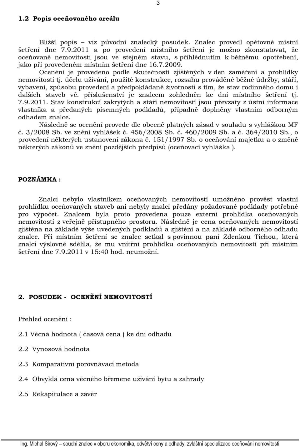 Ocenění je provedeno podle skutečností zjištěných v den zaměření a prohlídky nemovitostí tj.