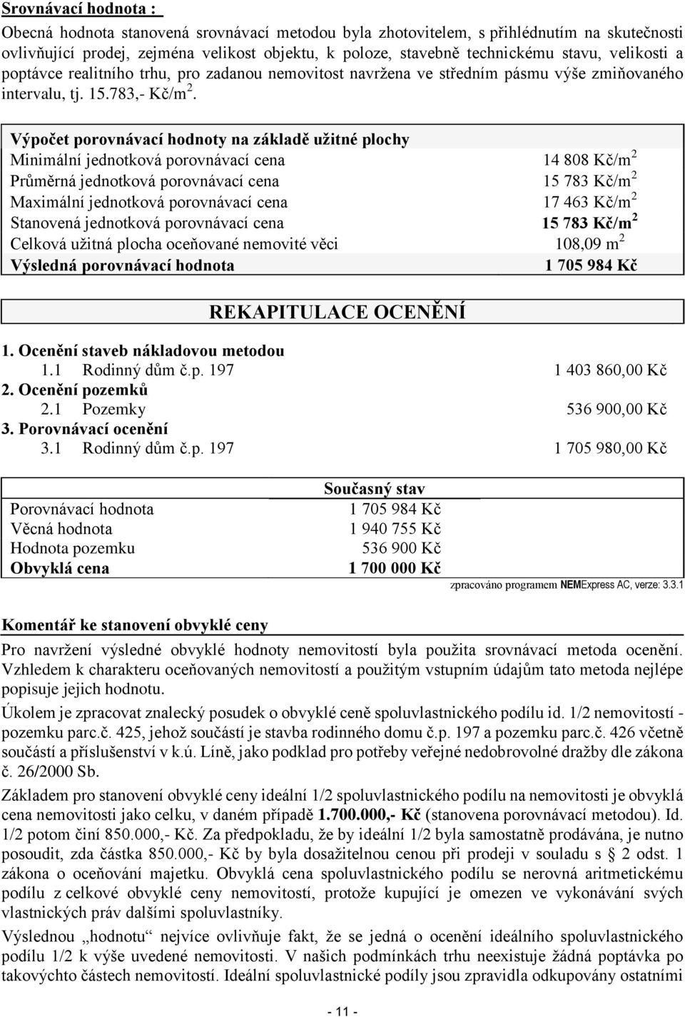 Výpočet porovnávací hodnoty na základě užitné plochy Minimální jednotková porovnávací cena 14 808 Kč/m 2 Průměrná jednotková porovnávací cena 15 783 Kč/m 2 Maximální jednotková porovnávací cena 17