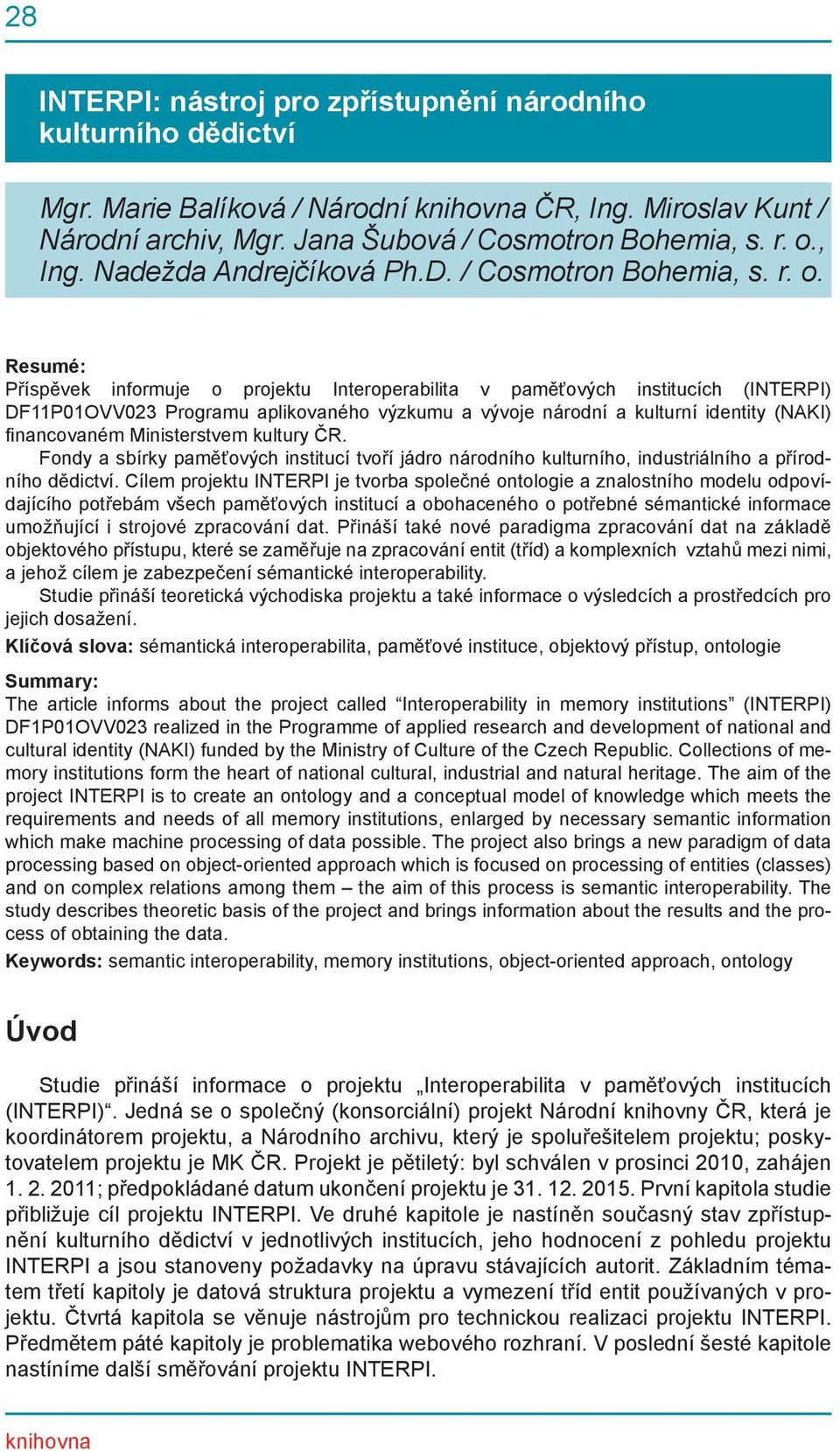 Resumé: Příspěvek informuje o projektu Interoperabilita v paměťových institucích (INTERPI) DF11P01OVV023 Programu aplikovaného výzkumu a vývoje národní a kulturní identity (NAKI) financovaném