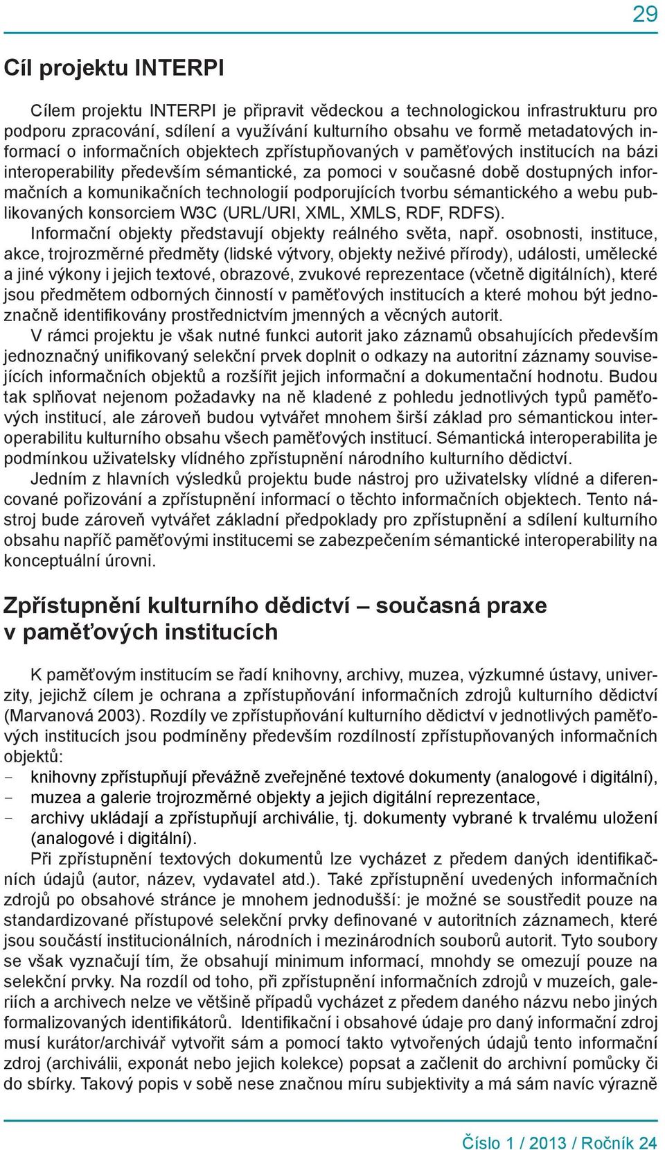 podporujících tvorbu sémantického a webu publikovaných konsorciem W3C (URL/URI, XML, XMLS, RDF, RDFS). Informační objekty představují objekty reálného světa, např.