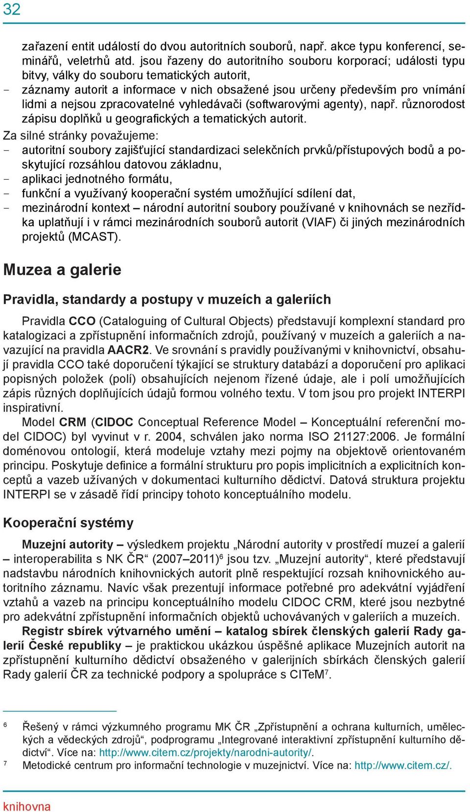 zpracovatelné vyhledávači (softwarovými agenty), např. různorodost zápisu doplňků u geografických a tematických autorit.