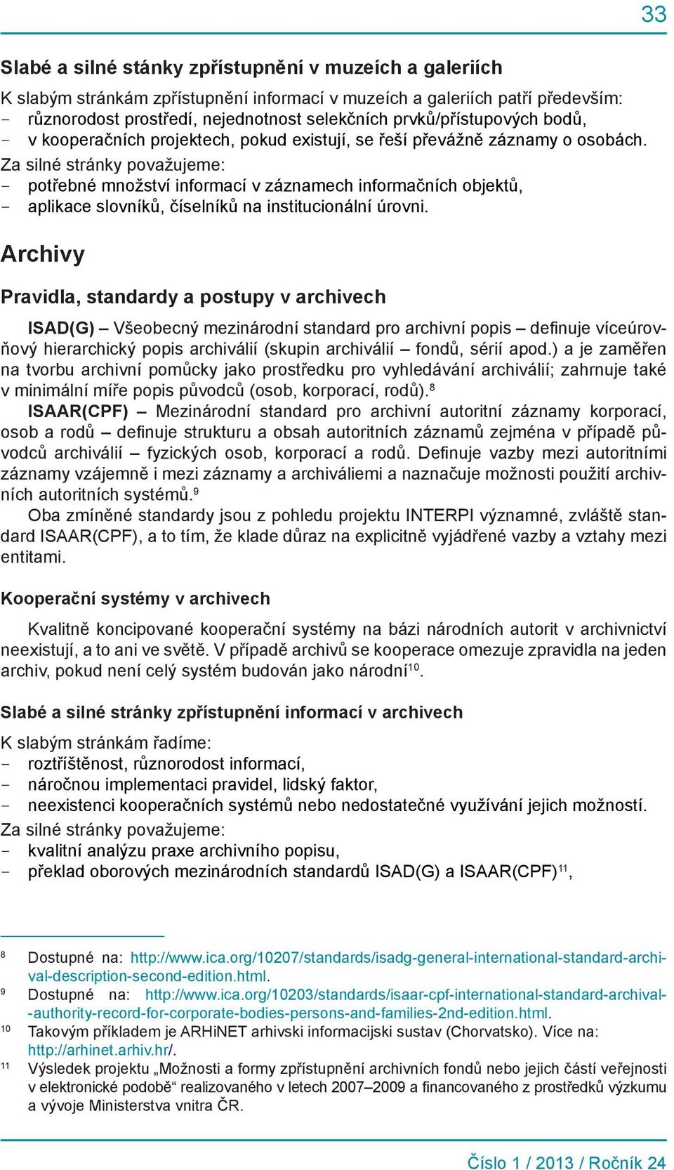 Za silné stránky považujeme: - potřebné množství informací v záznamech informačních objektů, - aplikace slovníků, číselníků na institucionální úrovni.