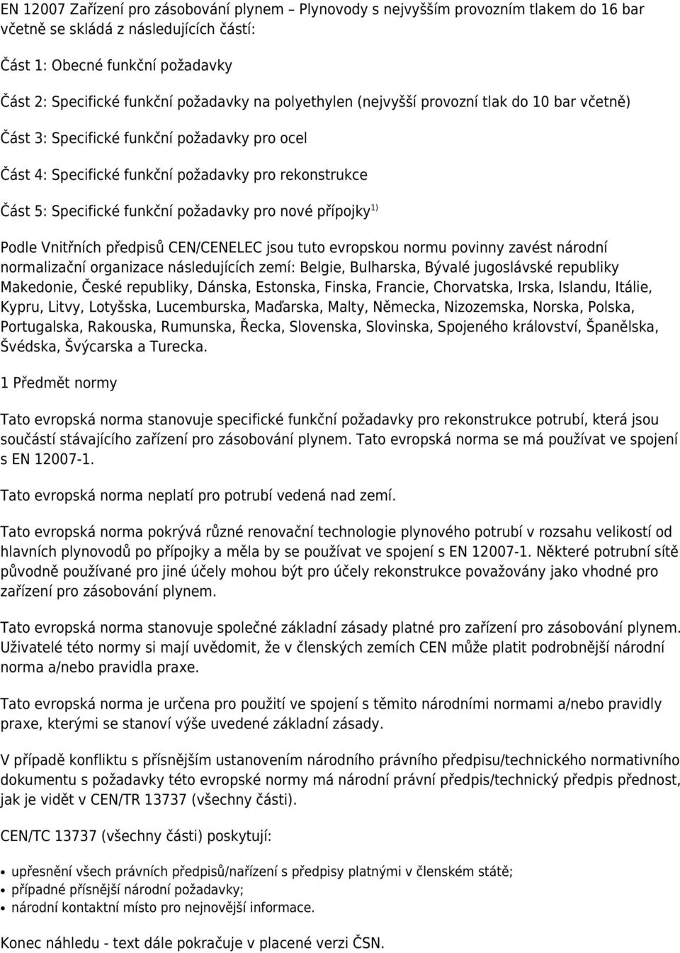 nové přípojky 1) Podle Vnitřních předpisů CEN/CENELEC jsou tuto evropskou normu povinny zavést národní normalizační organizace následujících zemí: Belgie, Bulharska, Bývalé jugoslávské republiky