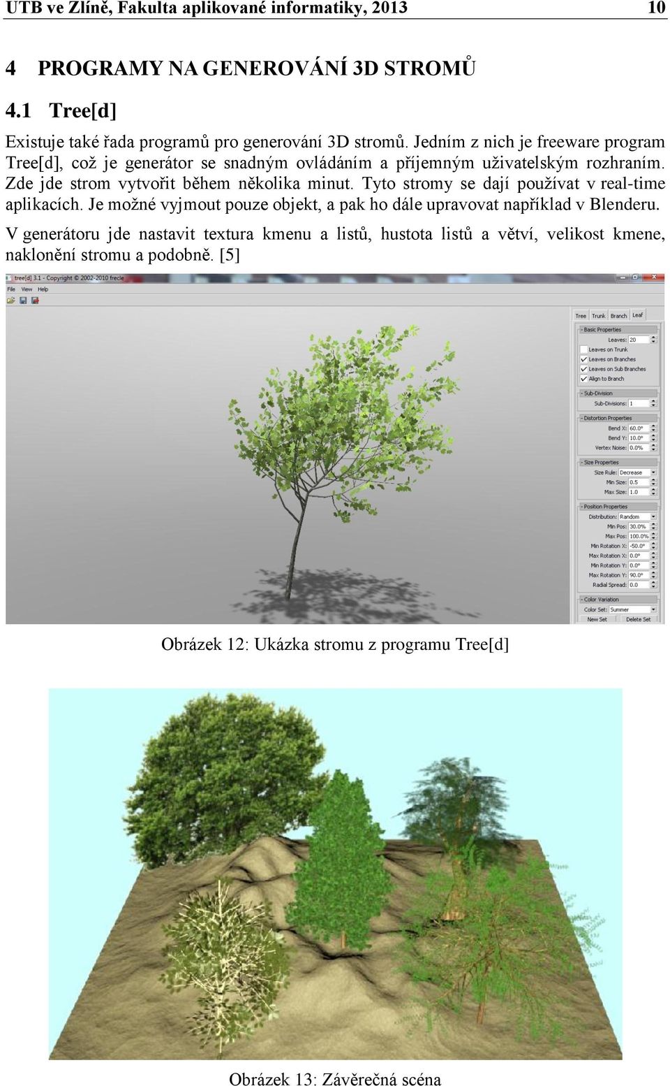 Zde jde strom vytvořit během několika minut. Tyto stromy se dají používat v real-time aplikacích.