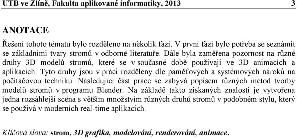 Dále byla zaměřena pozornost na různé druhy 3D modelů stromů, které se v současné době používají ve 3D animacích a aplikacích.