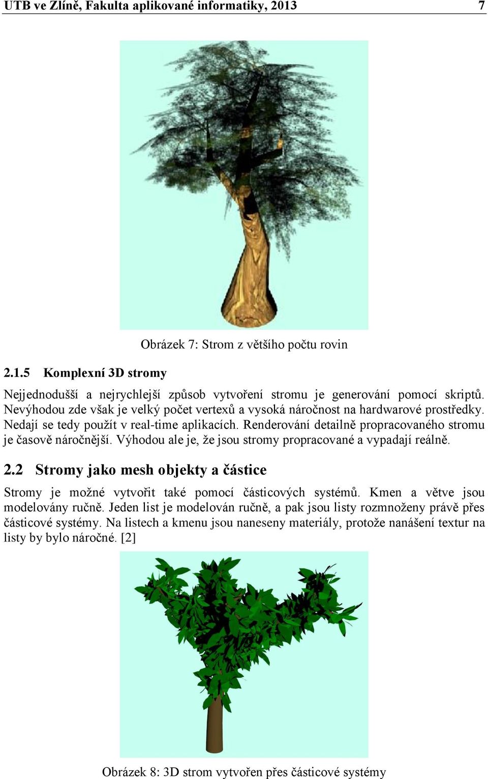 Výhodou ale je, že jsou stromy propracované a vypadají reálně. 2.2 Stromy jako mesh objekty a částice Stromy je možné vytvořit také pomocí částicových systémů. Kmen a větve jsou modelovány ručně.