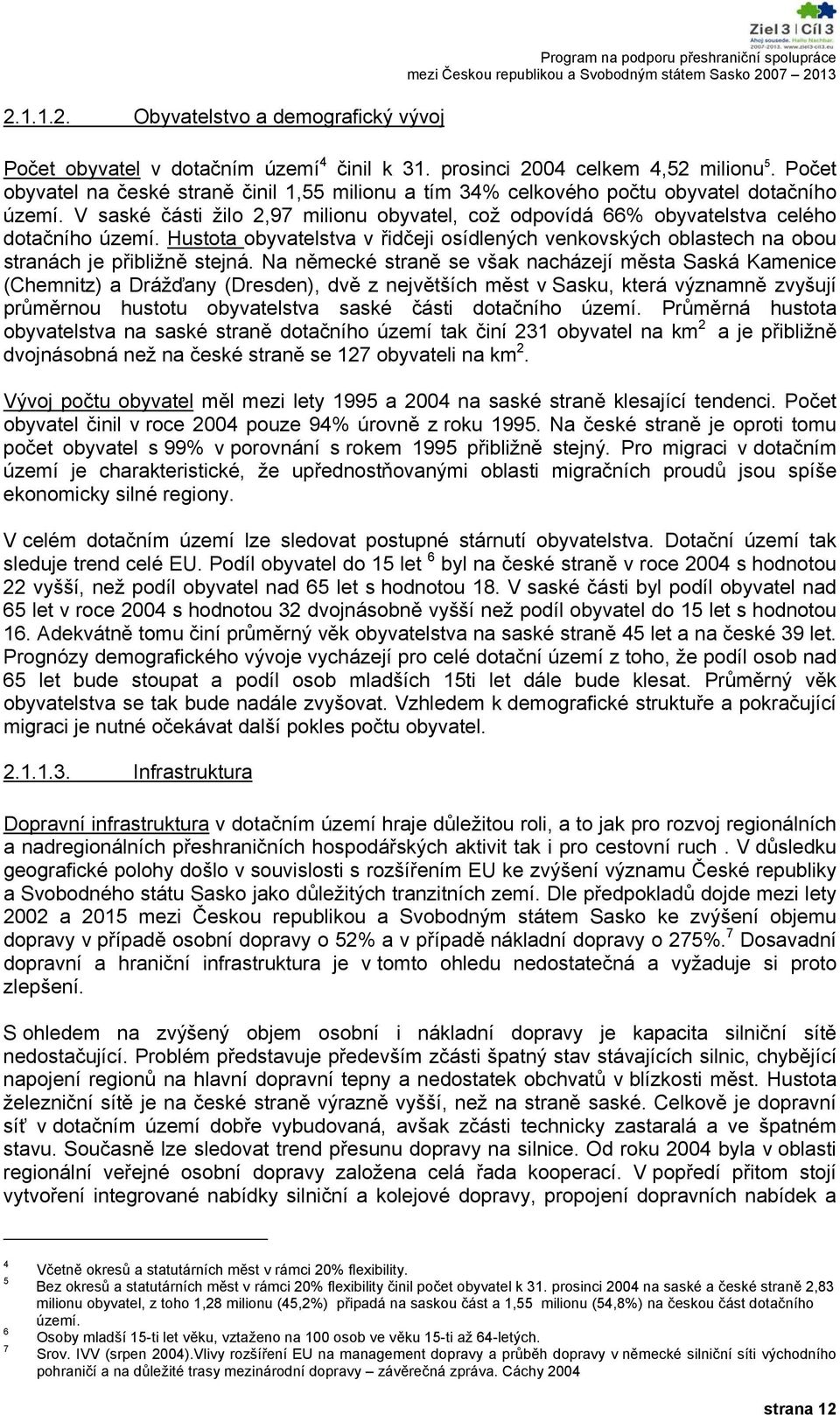 Hustota obyvatelstva v řidčeji osídlených venkovských oblastech na obou stranách je přibližně stejná.