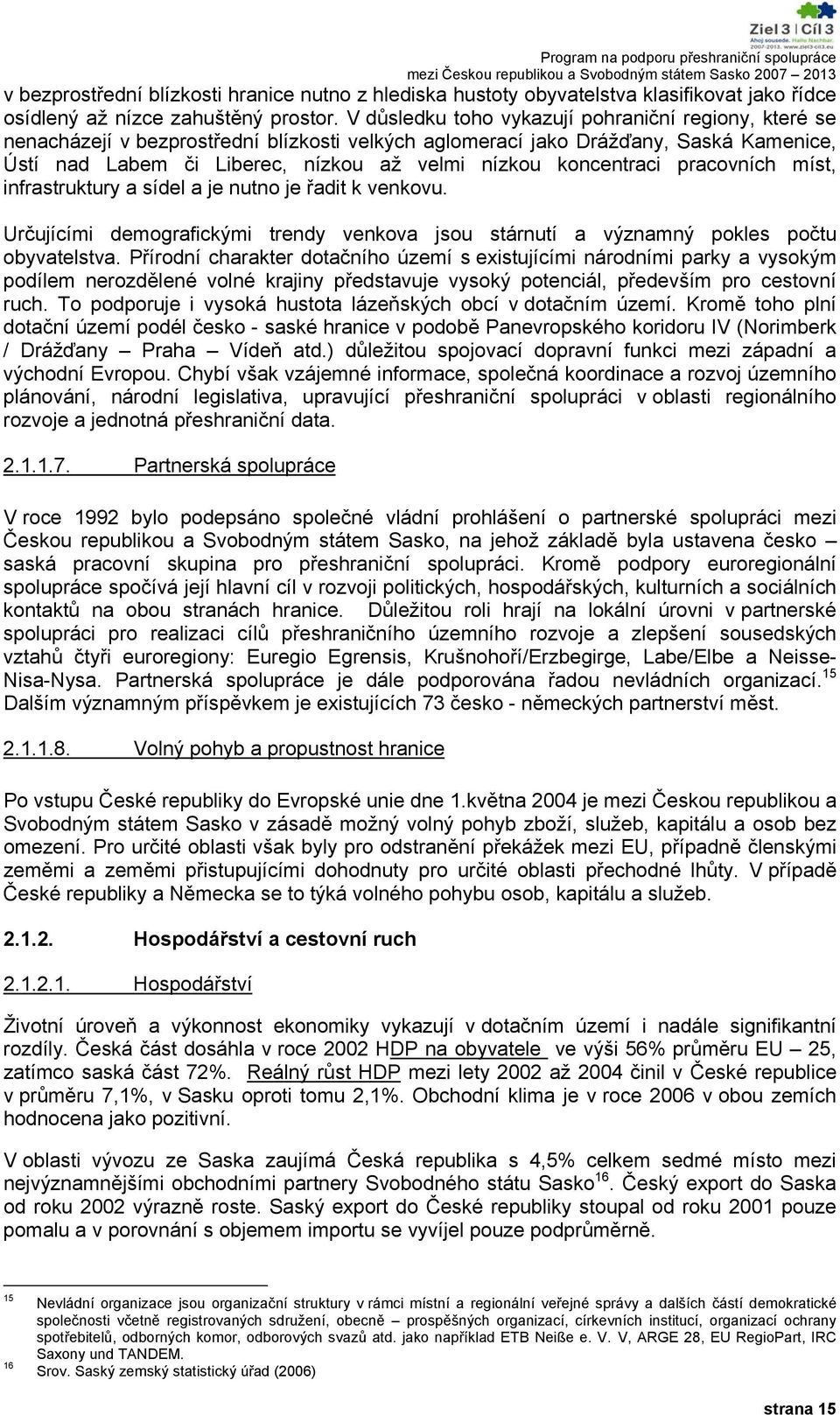 koncentraci pracovních míst, infrastruktury a sídel a je nutno je řadit k venkovu. Určujícími demografickými trendy venkova jsou stárnutí a významný pokles počtu obyvatelstva.
