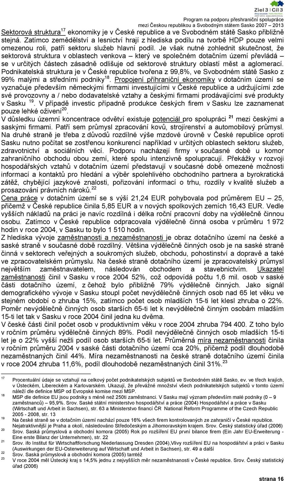 Je však nutné zohlednit skutečnost, že sektorová struktura v oblastech venkova který ve společném dotačním území převládá se v určitých částech zásadně odlišuje od sektorové struktury oblastí měst a