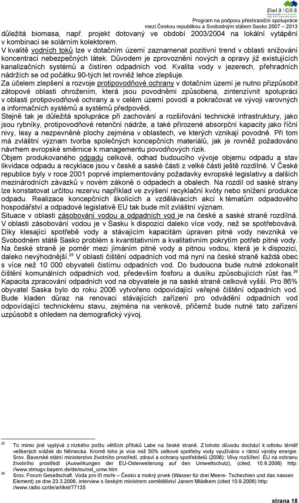 Důvodem je zprovoznění nových a opravy již existujících kanalizačních systémů a čistíren odpadních vod. Kvalita vody v jezerech, přehradních nádržích se od počátku 90-tých let rovněž lehce zlepšuje.