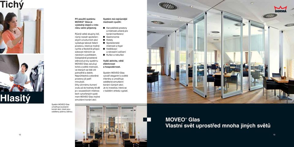 Celoplošně prosklené stěnové prvky systému MOVEO Glas zaručují tiché a světlé místnosti, ve kterých se lidé cítí pohodlně a dobře. Neprůhledné a stísněné prostory již patří minulosti.