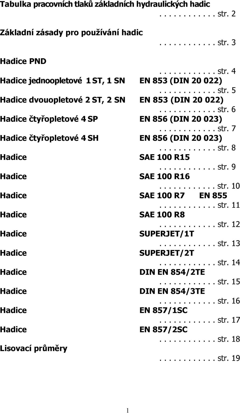 ........... str. 8 Hadice SAE 100 R15............ str. 9 Hadice SAE 100 R16............ str. 10 Hadice SAE 100 R7 EN 855............ str. 11 Hadice SAE 100 R8............ str. 12 Hadice SUPERJET/1T.