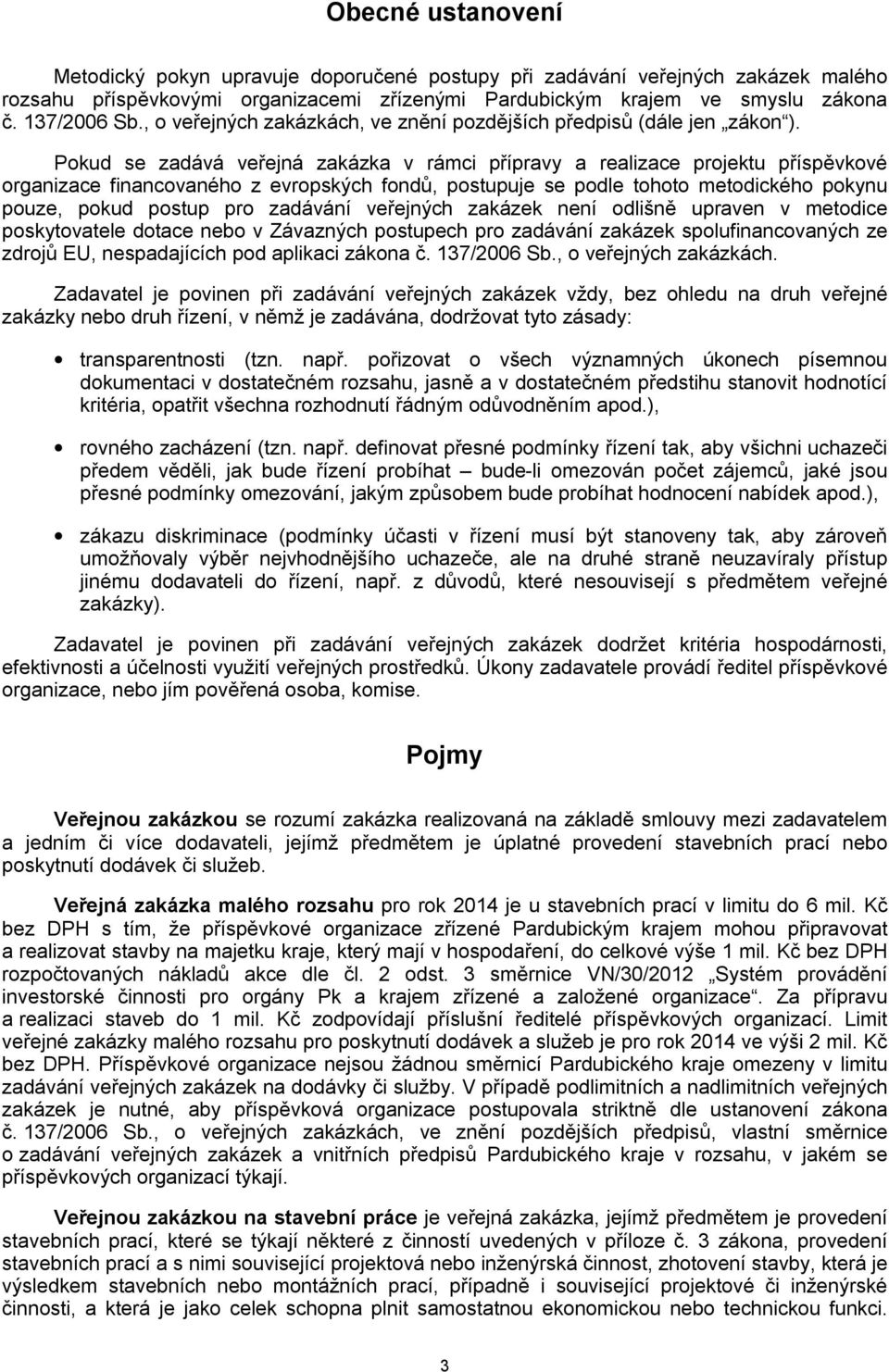 Pokud se zadává veřejná zakázka v rámci přípravy a realizace projektu příspěvkové organizace financovaného z evropských fondů, postupuje se podle tohoto metodického pokynu pouze, pokud postup pro