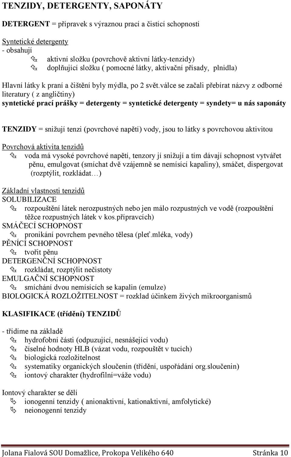 válce se začali přebírat názvy z odborné literatury ( z angličtiny) syntetické prací prášky = detergenty = syntetické detergenty = syndety= u nás saponáty TENZIDY = snižují tenzi (povrchové napětí)