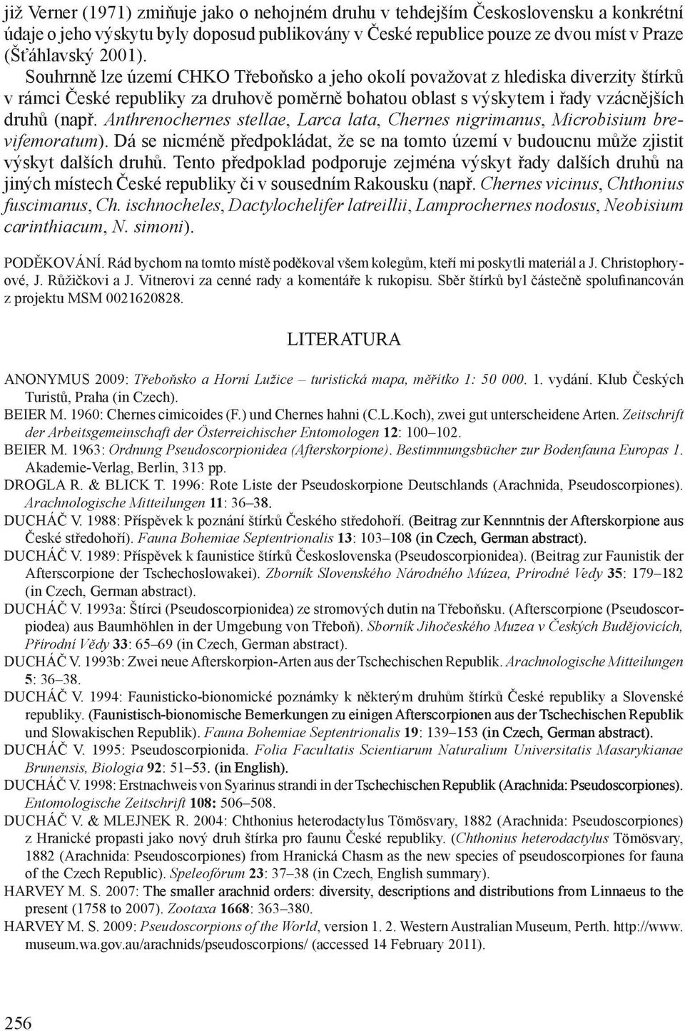 Anthrenochernes stellae, Larca lata, Chernes nigrimanus, Microbisium brevifemoratum). Dá se nicméně předpokládat, že se na tomto území v budoucnu může zjistit výskyt dalších druhů.