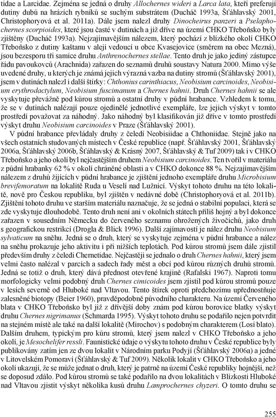 Nejzajímavějším nálezem, který pochází z blízkého okolí CHKO Třeboňsko z dutiny kaštanu v aleji vedoucí u obce Kvasejovice (směrem na obec Mezná), jsou bezesporu tři samice druhu Anthrenochernes