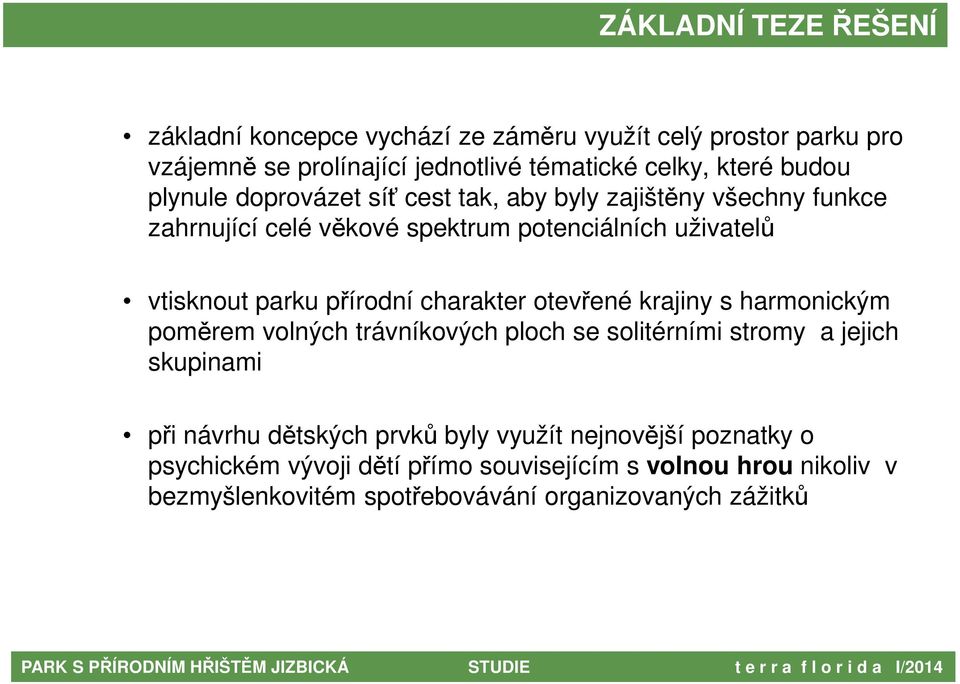 přírodní charakter otevřené krajiny s harmonickým poměrem volných trávníkových ploch se solitérními stromy a jejich skupinami při návrhu dětských