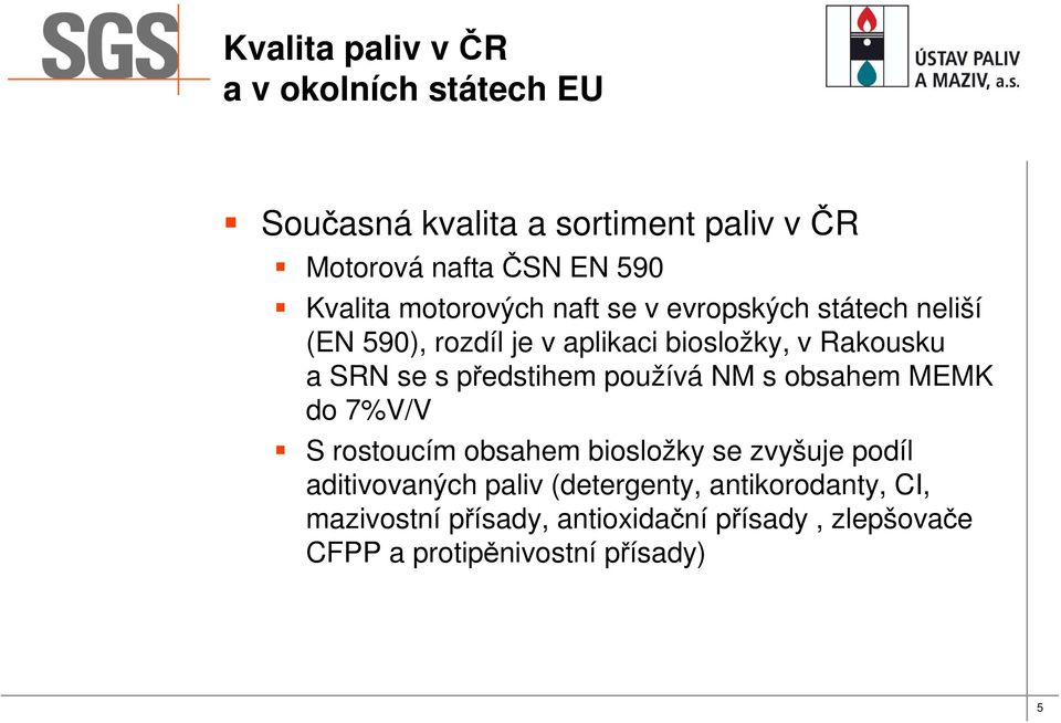 používá NM s obsahem MEMK do 7%V/V S rostoucím obsahem biosložky se zvyšuje podíl aditivovaných paliv