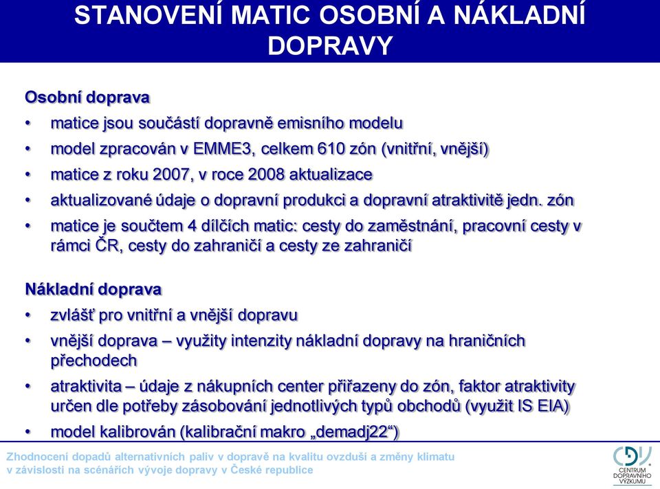 zón matice je součtem 4 dílčích matic: cesty do zaměstnání, pracovní cesty v rámci ČR, cesty do zahraničí a cesty ze zahraničí Nákladní doprava zvlášť pro vnitřní a vnější dopravu