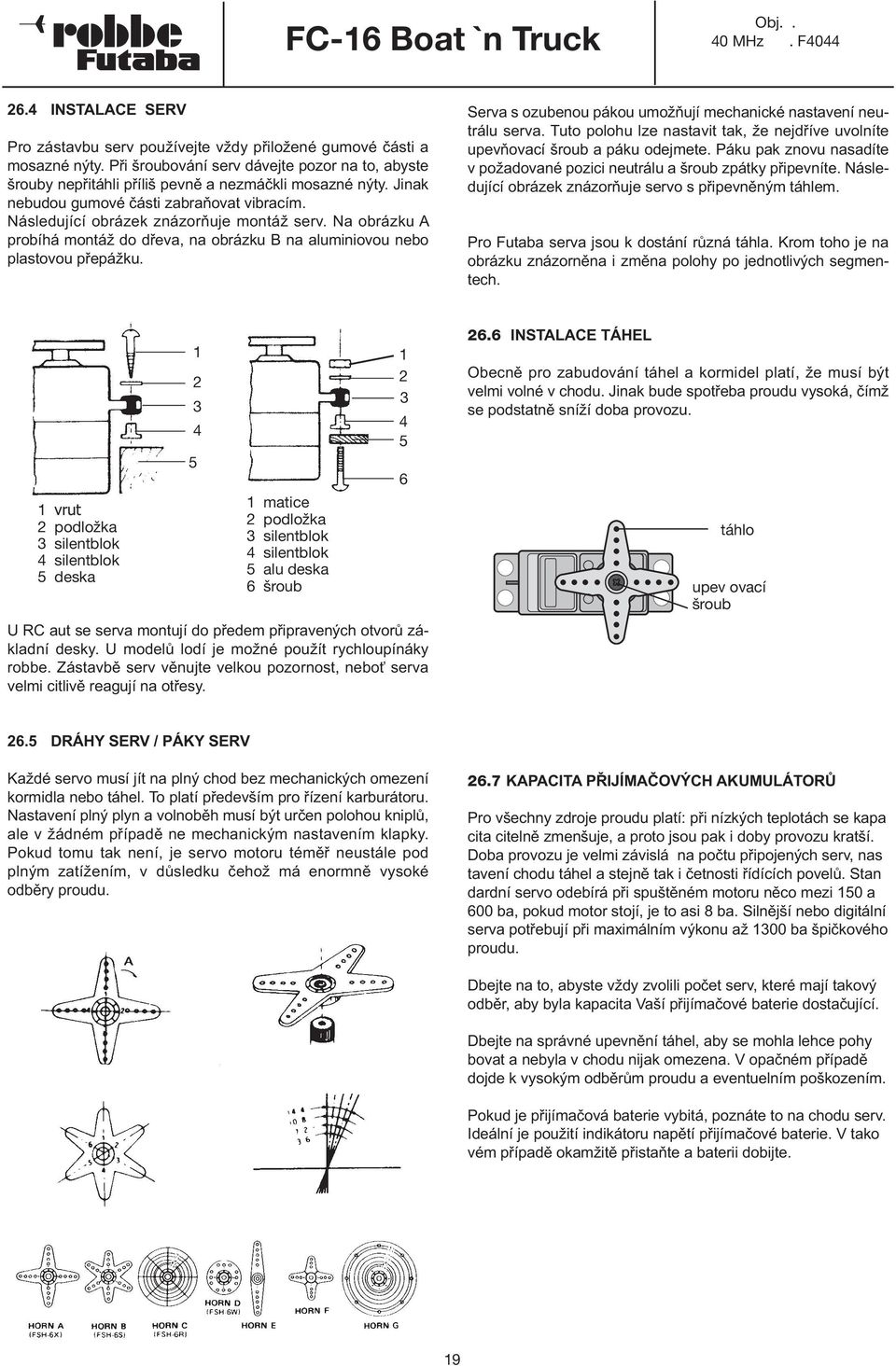 Serva s ozubenou pákou umožňují mechanické nastavení neutrálu serva. Tuto polohu lze nastavit tak, že nejdříve uvolníte upevňovací šroub a páku odejmete.