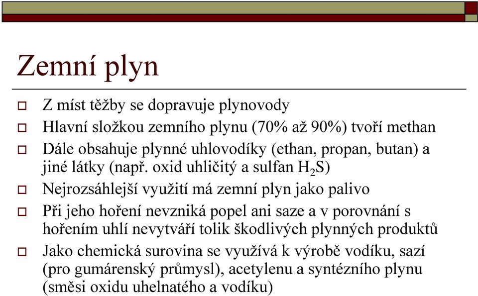 oxid uhličitý a sulfan H 2 S) Nejrozsáhlejší využití má zemní plyn jako palivo Při jeho hoření nevzniká popel ani saze a v