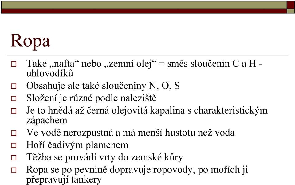 charakteristickým zápachem Ve vodě nerozpustná a má menší hustotu než voda Hoří čadivým