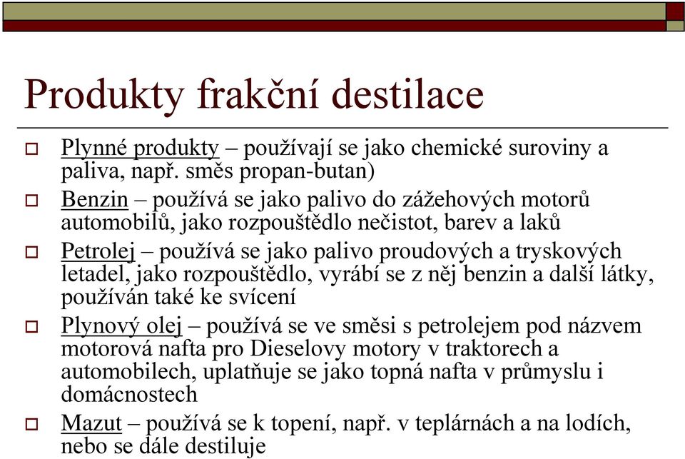 proudových a tryskových letadel, jako rozpouštědlo, vyrábí se z něj benzin a další látky, používán také ke svícení Plynový olej používá se ve směsi s