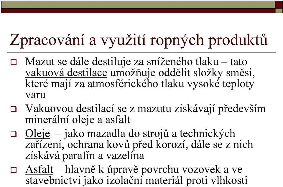 minerální oleje a asfalt Oleje jako mazadla do strojů a technických zařízení, ochrana kovů před korozí, dále se z nich