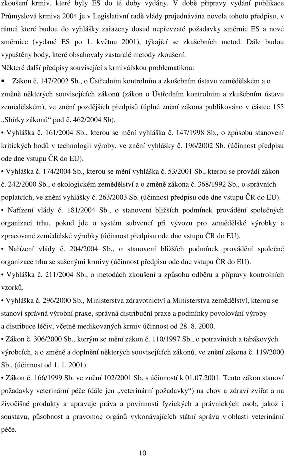 ES a nové směrnice (vydané ES po 1. květnu 2001), týkající se zkušebních metod. Dále budou vypuštěny body, které obsahovaly zastaralé metody zkoušení.