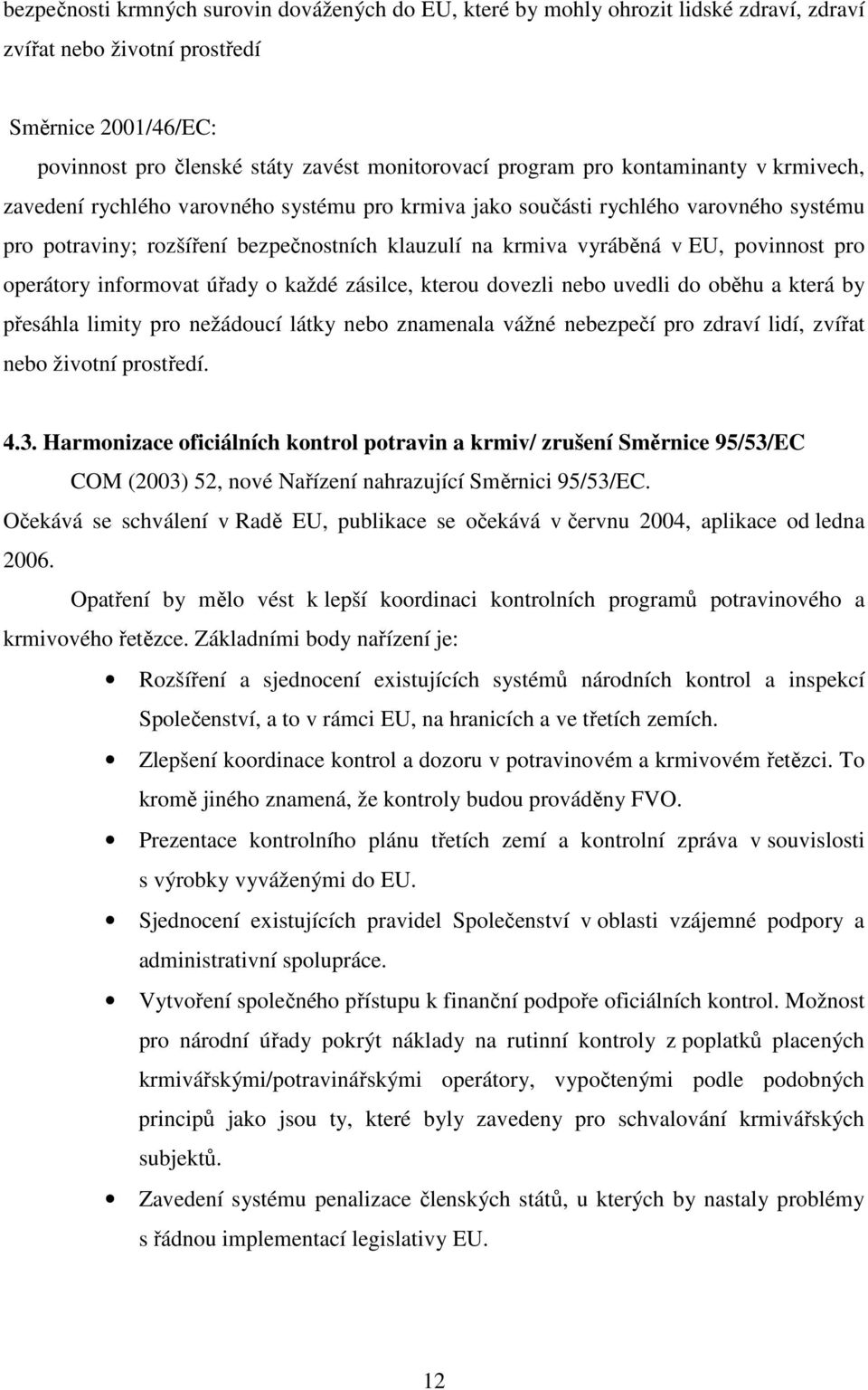 povinnost pro operátory informovat úřady o každé zásilce, kterou dovezli nebo uvedli do oběhu a která by přesáhla limity pro nežádoucí látky nebo znamenala vážné nebezpečí pro zdraví lidí, zvířat