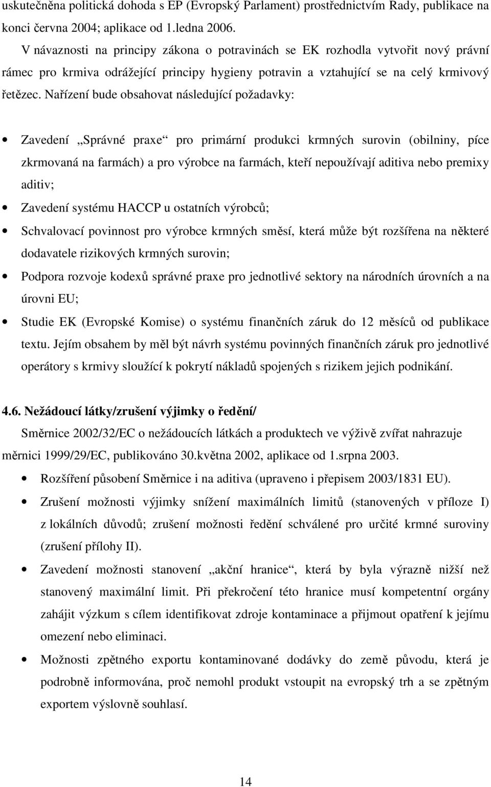 Nařízení bude obsahovat následující požadavky: Zavedení Správné praxe pro primární produkci krmných surovin (obilniny, píce zkrmovaná na farmách) a pro výrobce na farmách, kteří nepoužívají aditiva