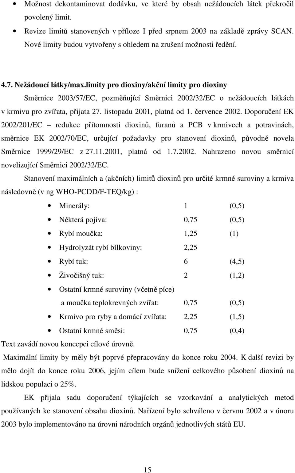 limity pro dioxiny/akční limity pro dioxiny Směrnice 2003/57/EC, pozměňující Směrnici 2002/32/EC o nežádoucích látkách v krmivu pro zvířata, přijata 27. listopadu 2001, platná od 1. července 2002.