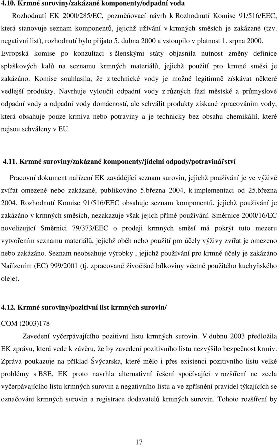 Evropská komise po konzultaci s členskými státy objasnila nutnost změny definice splaškových kalů na seznamu krmných materiálů, jejichž použití pro krmné směsi je zakázáno.