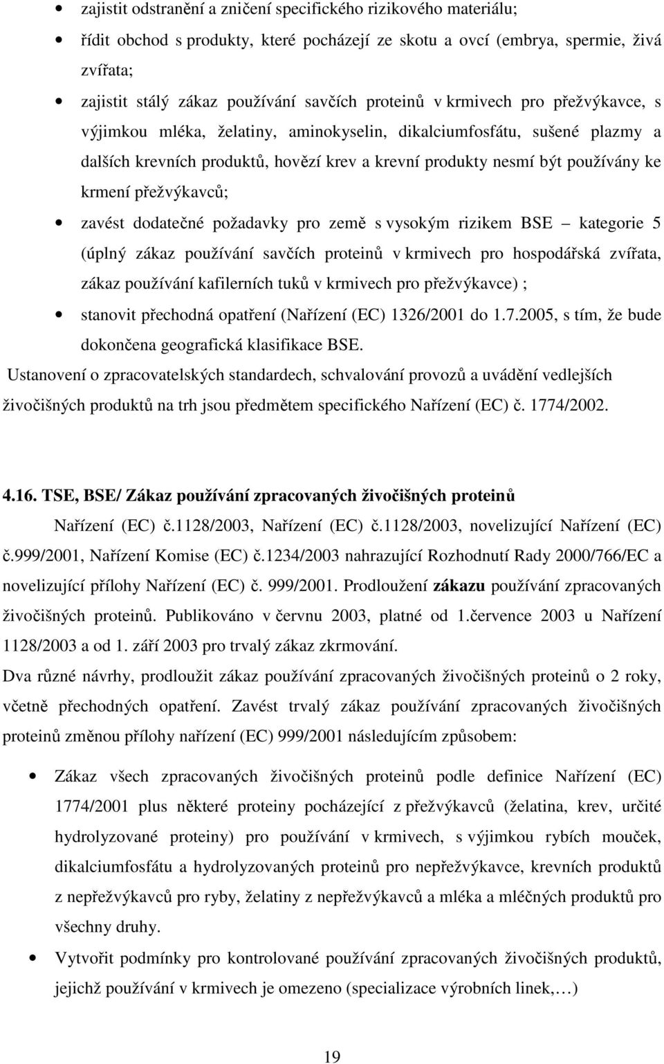 přežvýkavců; zavést dodatečné požadavky pro země s vysokým rizikem BSE kategorie 5 (úplný zákaz používání savčích proteinů v krmivech pro hospodářská zvířata, zákaz používání kafilerních tuků v