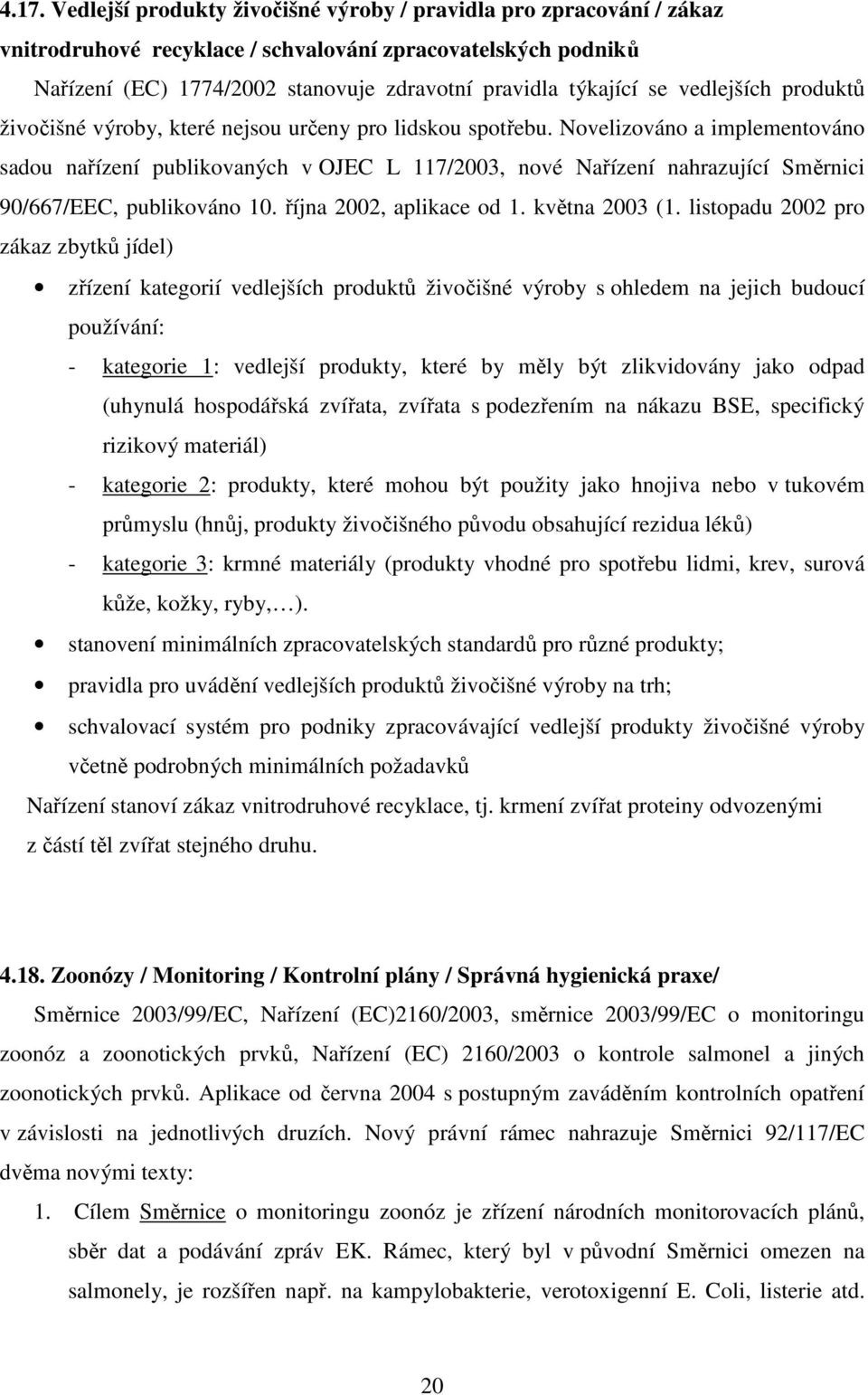 Novelizováno a implementováno sadou nařízení publikovaných v OJEC L 117/2003, nové Nařízení nahrazující Směrnici 90/667/EEC, publikováno 10. října 2002, aplikace od 1. května 2003 (1.