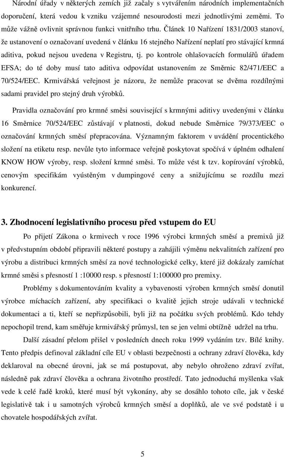 Článek 10 Nařízení 1831/2003 stanoví, že ustanovení o označovaní uvedená v článku 16 stejného Nařízení neplatí pro stávající krmná aditiva, pokud nejsou uvedena v Registru, tj.