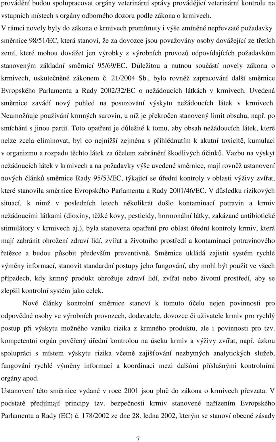 dovážet jen výrobky z výrobních provozů odpovídajících požadavkům stanoveným základní směrnicí 95/69/EC. Důležitou a nutnou součástí novely zákona o krmivech, uskutečněné zákonem č. 21/2004 Sb.