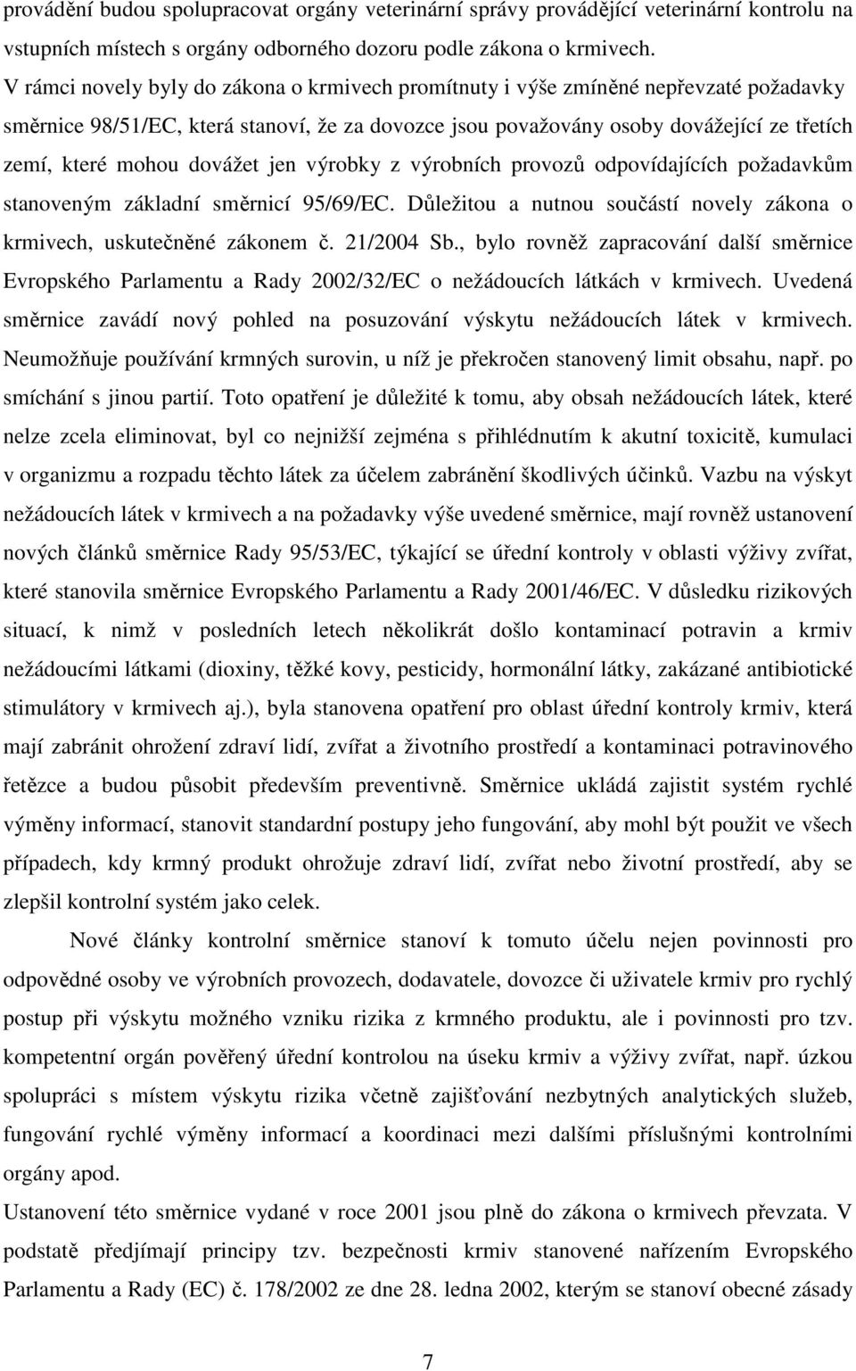 dovážet jen výrobky z výrobních provozů odpovídajících požadavkům stanoveným základní směrnicí 95/69/EC. Důležitou a nutnou součástí novely zákona o krmivech, uskutečněné zákonem č. 21/2004 Sb.