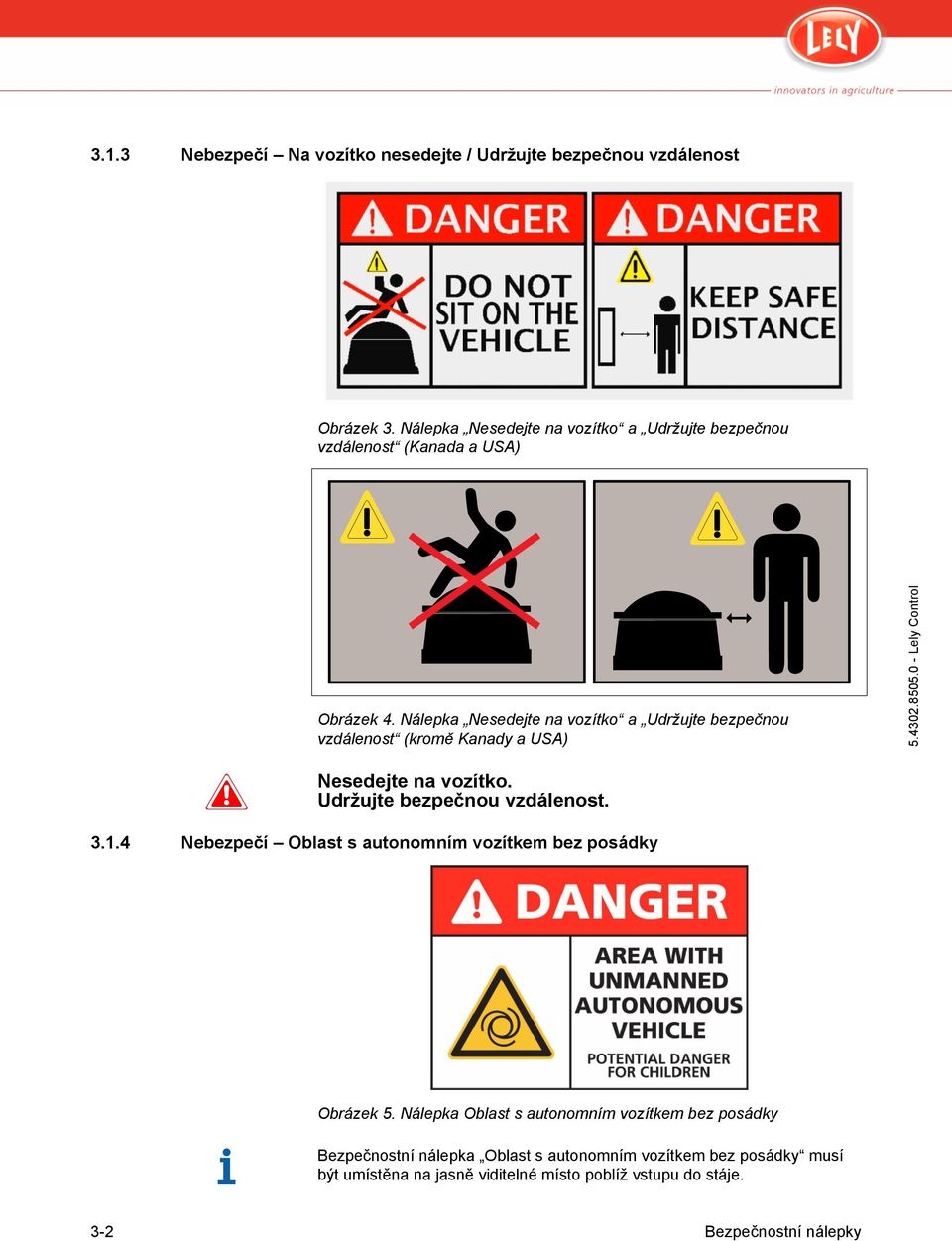 Nálepka Nesedejte na vozítko a Udržujte bezpečnou vzdálenost (kromě Kanady a USA) Nesedejte na vozítko. Udržujte bezpečnou vzdálenost. 3.1.