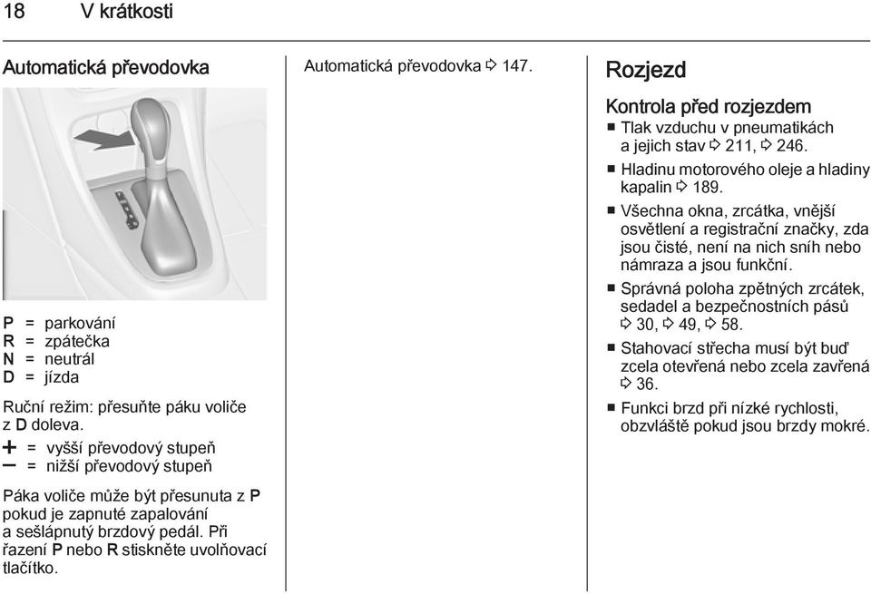 Automatická převodovka 3 147. Rozjezd Kontrola před rozjezdem Tlak vzduchu v pneumatikách a jejich stav 3 211, 3 246. Hladinu motorového oleje a hladiny kapalin 3 189.