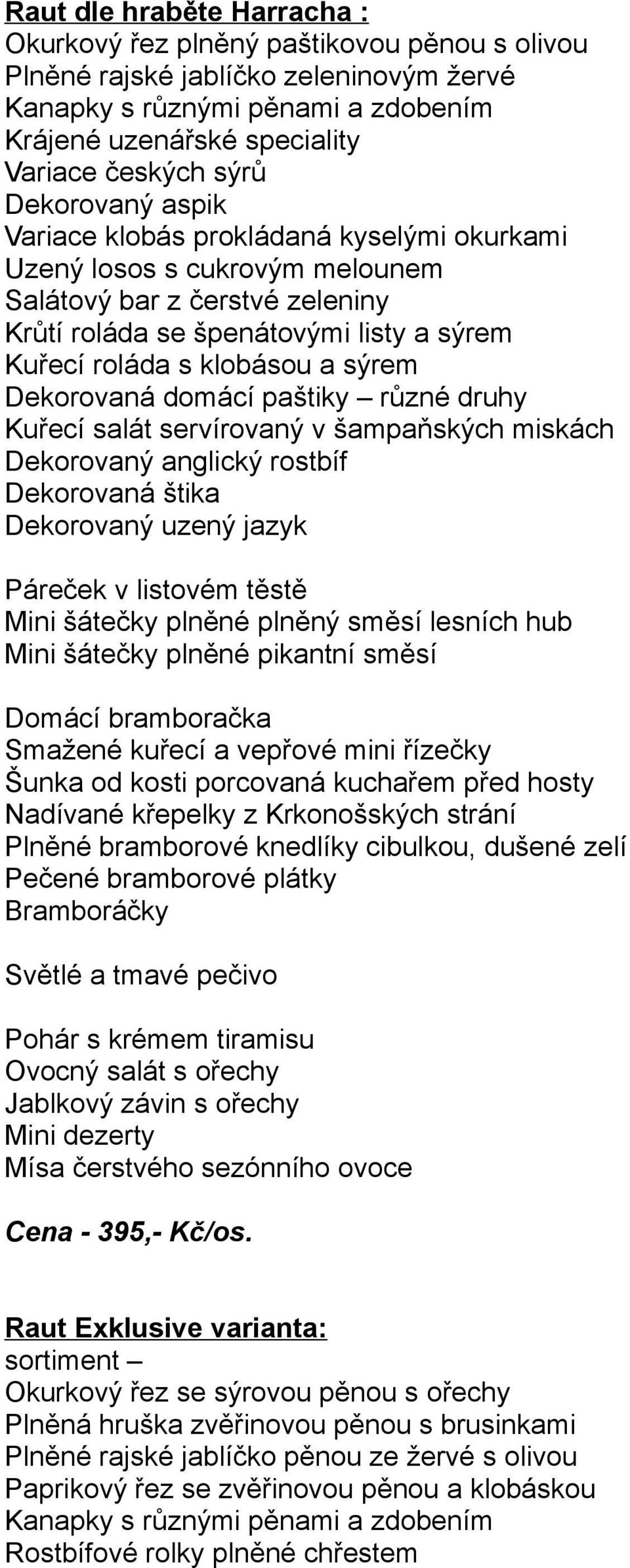 uzený jazyk Mini šátečky plněné pikantní směsí Domácí bramboračka Smažené kuřecí a vepřové mini řízečky Šunka od kosti porcovaná kuchařem před hosty Nadívané křepelky z Krkonošských strání Plněné