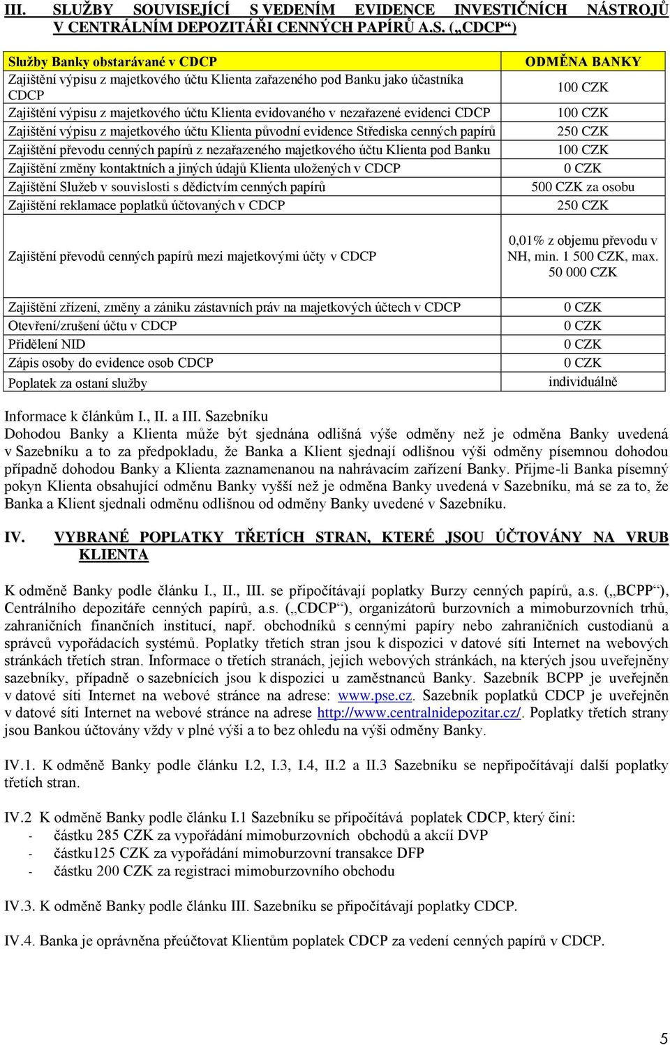 UVISEJÍCÍ S VEDENÍM EVIDENCE INVESTIČNÍCH NÁSTROJŮ V CENTRÁLNÍM DEPOZITÁŘI CENNÝCH PAPÍRŮ A.S. ( CDCP ) Služby Banky obstarávané v CDCP Zajištění výpisu z majetkového účtu Klienta zařazeného pod