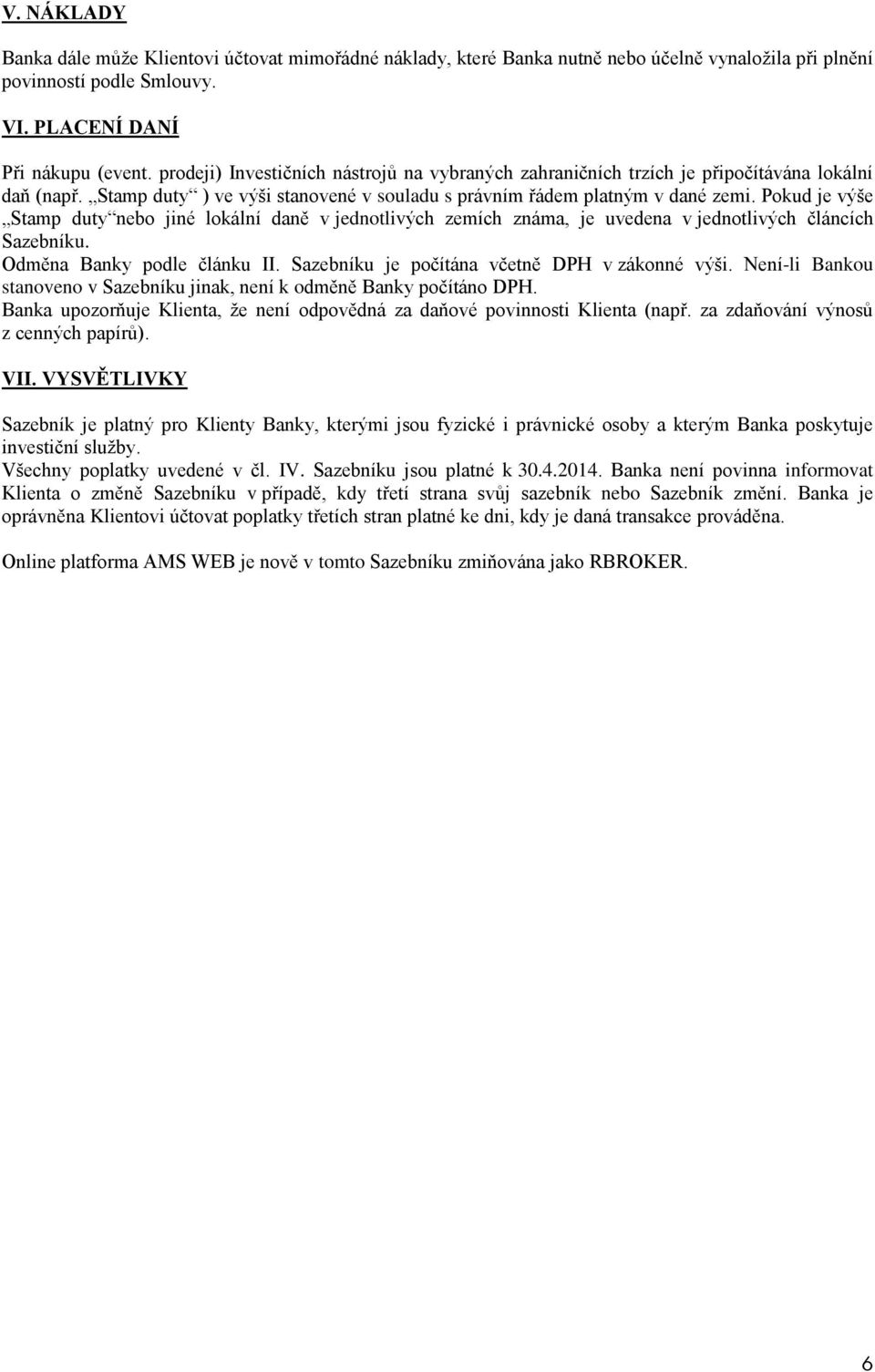 Pokud je výše Stamp duty nebo jiné lokální daně v jednotlivých zemích známa, je uvedena v jednotlivých článcích Sazebníku. Odměna Banky podle článku II.