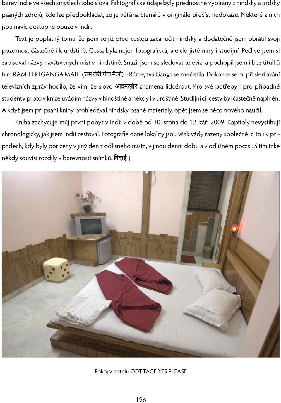 Cesta byla nejen fotogra cká, ale do jisté míry i studijní. Pečlivě jsem si zapisoval názvy navštívených míst v hindštině.