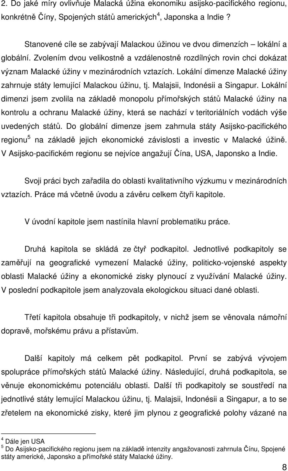 Lokální dimenze Malacké úžiny zahrnuje státy lemující Malackou úžinu, tj. Malajsii, Indonésii a Singapur.