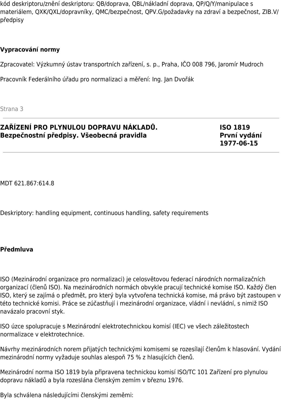 Jan Dvořák Strana 3 ZAŘÍZENÍ PRO PLYNULOU DOPRAVU NÁKLADŮ. ISO 1819 Bezpečnostní předpisy. Všeobecná pravidla První vydání 1977-06-15 MDT 621.867:614.