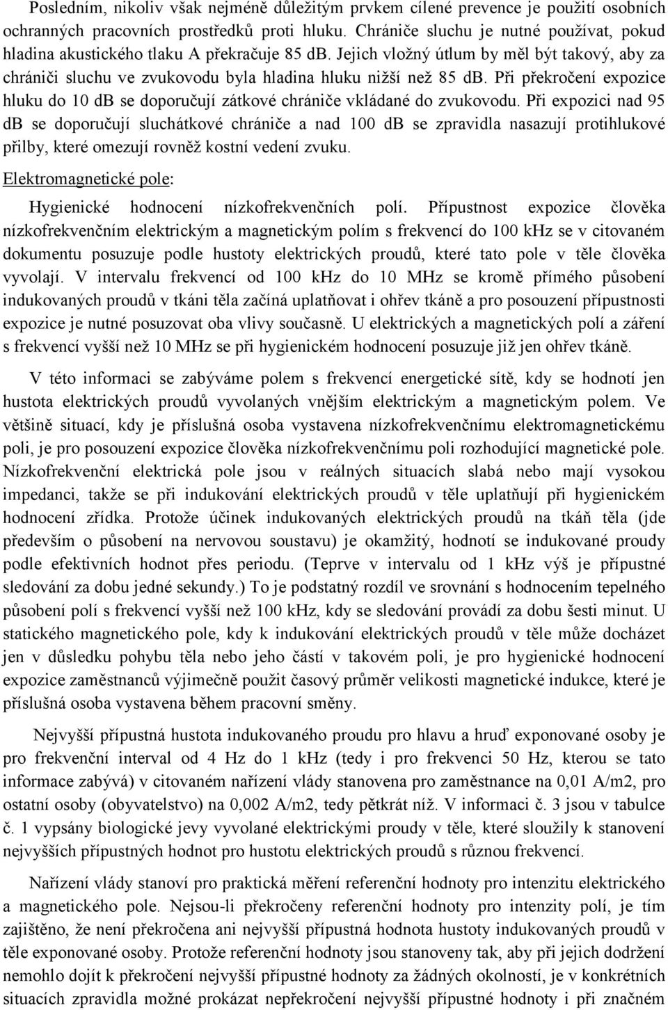 Při překročení expozice hluku do 10 db se doporučují zátkové chrániče vkládané do zvukovodu.